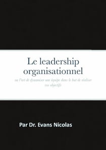 Le leadership organisationnel : ou l'art de dynamiser une équipe dans le but de réaliser vos objectifs