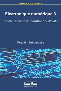 Électronique numérique Tome 3 - machines avec un nombre fini d'états