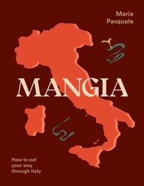 Mangia : How to eat your way through Italy