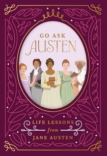 Go Ask Austen : Life Lessons from Jane Austen