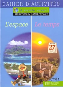 A monde ouvert - découverte du monde - l'espace, le temps - cp/ce1 - cycle 2 - cahier d'activités