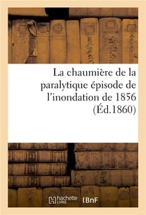 La chaumiere de la paralytique episode de l'inondation de 1856
