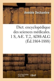 Dict. encyclopedique des sciences medicales. 1 s, a-e. t.2, adh-alg (ed.1864-1888)