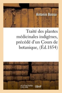 Traite des plantes medicinales indigenes, precede d'un cours de botanique, (ed.1854)