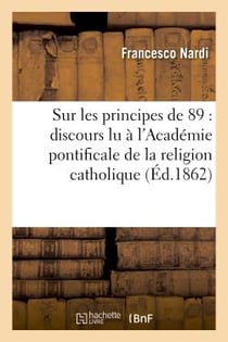 Sur les principes de 89 : discours lu a l'academie pontificale de la religion catholique - , le 12 j