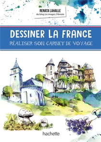 Dessiner la france : réaliser son carnet de voyage
