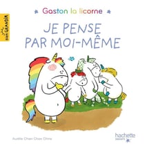 Gaston la licorne : les émotions de Gaston : Je pense par moi-même