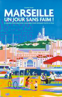 Marseille : un jour sans faim ! 25 heures d'explorations culinaires pour croquer toute la ville