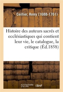 Histoire generale des auteurs sacres et ecclesiastiques qui contient leur vie, le catalogue - la cri