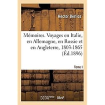 Mémoires. Voyages en Italie, en Allemagne, en Russie et en Angleterre, 1803-1865. Tome I