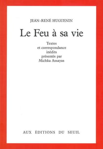 Le feu à sa vie - textes et correspondance inédits