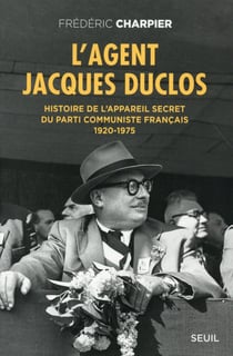 L'agent Jacques Duclos - histoire de l'appareil secret du Parti communiste français, 1920-1975