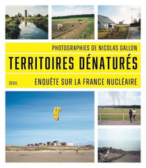 Territoires dénaturés : Enquête sur la France nucléaire