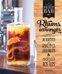 Le petit bar des rhums arrangés - 30 recettes de rhums arrangés & cocktails des îles