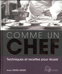 Comme un chef - techniques et recettes pour réussir