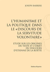 L'humanisme et la politique dans le "discours de la servitude volontaire" - étude sur les origines du texte et l'objet du discours d'etienne de la boëtie