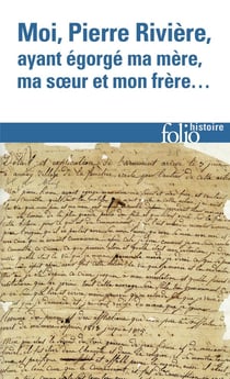 Moi, Pierre Rivière, ayant égorgé ma mère, ma soeur et mon frère... un cas de parricide au XIX siècle