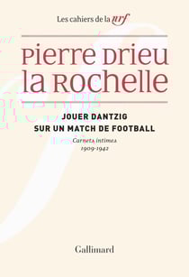 Les cahiers de la NRF : Jouer Dantzig sur un match de football : carnets intimes 1909-1942