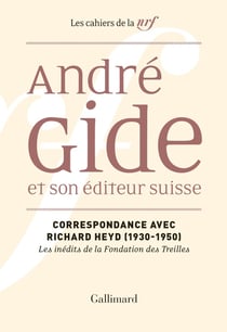 Les cahiers de la NRF : Andre gidé et son éditeur suisse - correspondance avec Richard Heyd (1930-1947)
