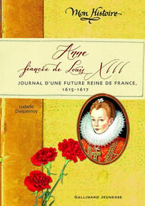 Anne, fiancée de louis xiii - journal d'une future reine de france