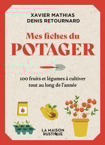 Mes fiches du Potager : 100 fruits et légumes à cultiver tout au long de l'année