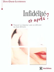 Infidelite : et apres ? - trouver sa reponse sans se detruire ou tout detruire