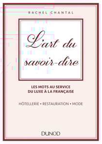 L'art du savoir-dire - les mots au service du luxe à la française - hotellerie, restauration, mode