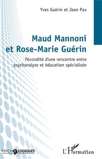 Maud Mannoni et Rose-Marie Guérin : fécondité d'une rencontre entre psychanalyse et education spécialisée