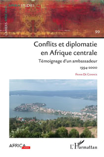 Conflits et diplomatie en Afrique centrale : témoignage d'un ambassadeur 1994-2000