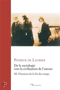 De la sociologie vers la civilisation de l'amour Tome 3 : Floraison de la fin des temps