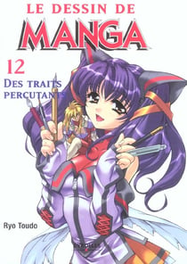Le dessin manga : 12 les traits percutants - le dessin de manga 12