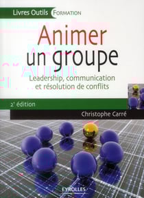 Animer un groupe - leadership, communication et résolution de conflits (2e édition)