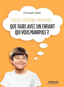 Que faire avec un enfant qui vous manipule ? caprice, chantage, mensonge