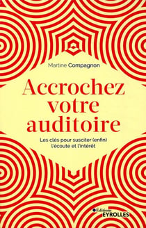 Accrochez votre auditoire - les clés pour susciter (enfin) l'écoute et l'intérêt