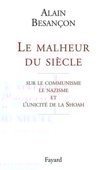 Le malheur du siècle : sur le communisme le nazisme et l'unicité de la Shoah