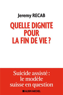 Quelle dignité pour la fin de vie ? suicide assisté : le modèle suisse en question