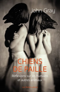 Chiens de paille - pensées sur les humains et les autres animaux