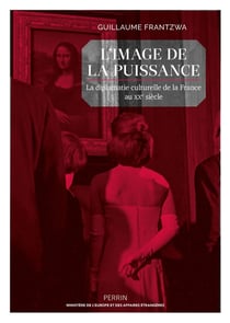 L'image de la puissance : la diplomatie culturelle de la France au XXe siècle