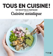 Tous en cuisine ! : cuisine asiatique