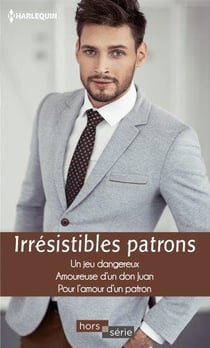 Irrésistibles patrons - un jeu dangereux, amoureuse d'un don juan, pour l'amour d'un patron
