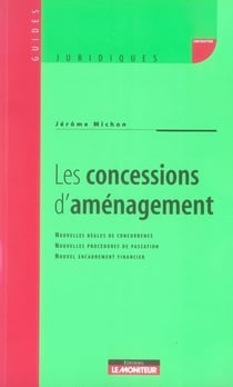 Les concessions d'amenagement - nouvelles regles de concurrence, nouvelles procedures de passation, nouvel encadrement