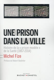Une prison dans la ville - histoire de la"prison modèle" de la Santé (1867-2014)