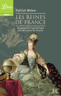 Les reines de France - biographie et généalogie des 98 rois et régentes de France