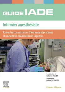 Guide IADE : infirmier anesthésiste - toutes les connaissances théoriques et pratiques en anesthésie-réanimation et urgences