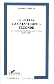 Free jazz - la catastrophe féconde - une histoire du monde