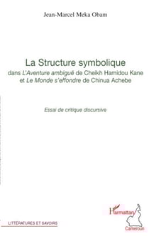 La structure symbolique - dans l'aventure ambiguë de Cheikh Hamidou Kane et le monde s'effondre de Chinua Achebe
