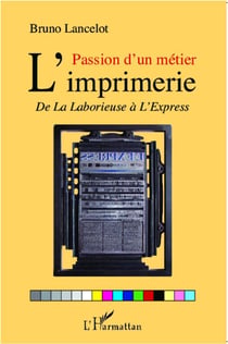 Passion d'un métier - l'imprimerie - de la laborieuse à l'express