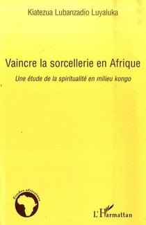 Vaincre la sorcellerie en Afrique : Une étude de la spiritualité en milieu kongo