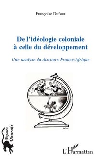 De l'idéologie coloniale à celle du développement - une analyse du discours France-Afrique