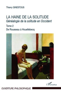 Généalogie de la solitude en Occident Tome 2 - la haine de la solitude - de Rousseau à Houllebecq